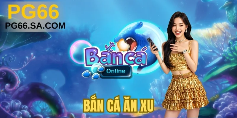 Bắn Cá Ăn Xu – Khám Phá Bí Kíp Săn Thưởng Đại Dương