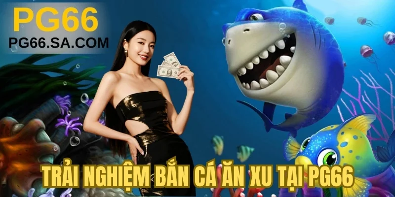 Trải nghiệm bắn cá ăn xu tại PG66